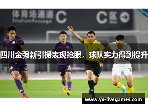 四川金强新引援表现抢眼，球队实力得到提升