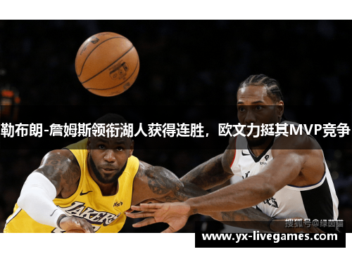 勒布朗-詹姆斯领衔湖人获得连胜，欧文力挺其MVP竞争