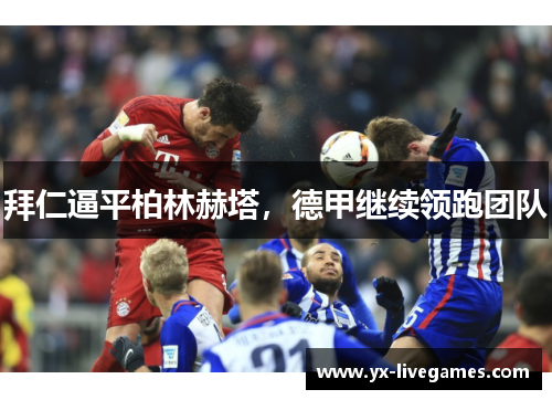 拜仁逼平柏林赫塔，德甲继续领跑团队