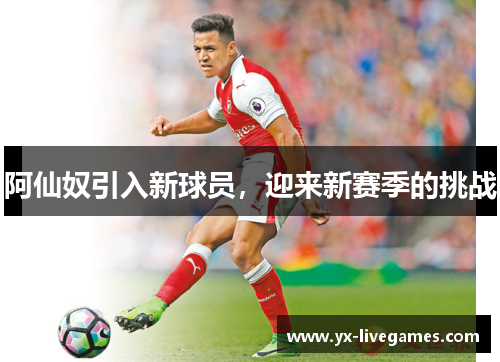 阿仙奴引入新球员，迎来新赛季的挑战
