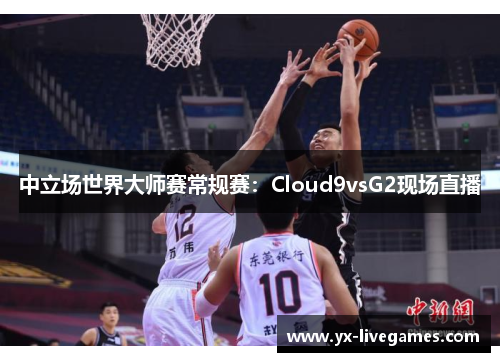 中立场世界大师赛常规赛：Cloud9vsG2现场直播