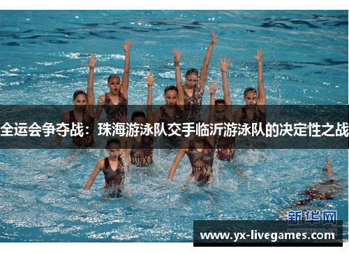 全运会争夺战：珠海游泳队交手临沂游泳队的决定性之战