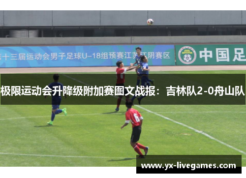 极限运动会升降级附加赛图文战报：吉林队2-0舟山队
